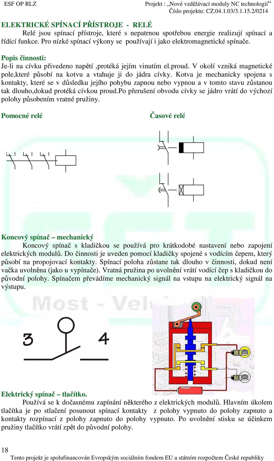 V okolí vzniká magnetické pole,které působí na kotvu a vtahuje ji do jádra cívky.