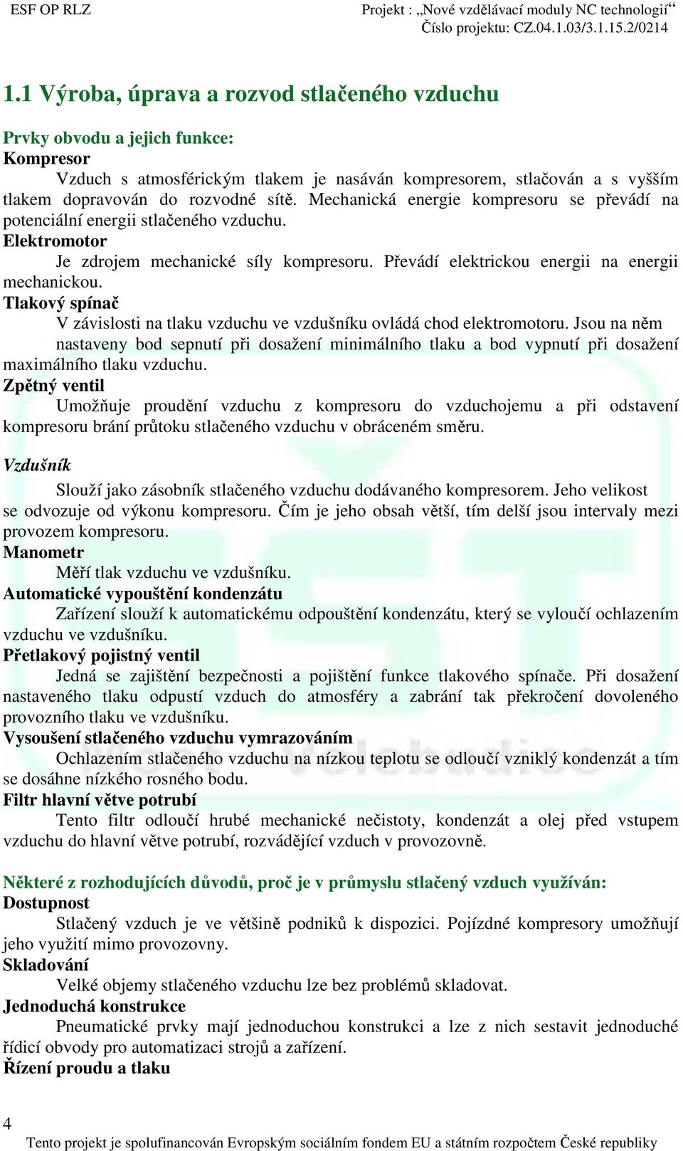 Tlakový spínač V závislosti na tlaku vzduchu ve vzdušníku ovládá chod elektromotoru.