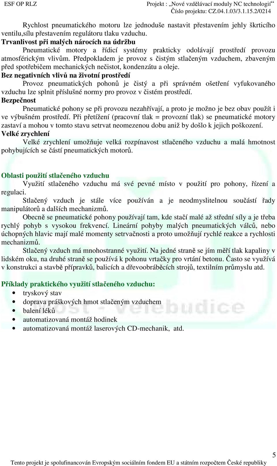 Předpokladem je provoz s čistým stlačeným vzduchem, zbaveným před spotřebičem mechanických nečistot, kondenzátu a oleje.