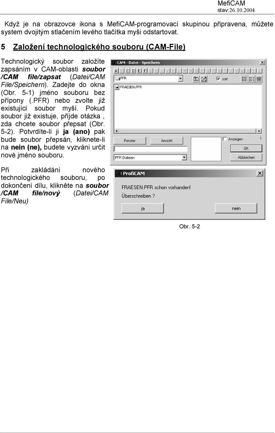 5-1) jméno souboru bez přípony (.PFR) nebo zvolte již existující soubor myší. Pokud soubor již existuje, příjde otázka, zda chcete soubor přepsat (Obr. 5-2).