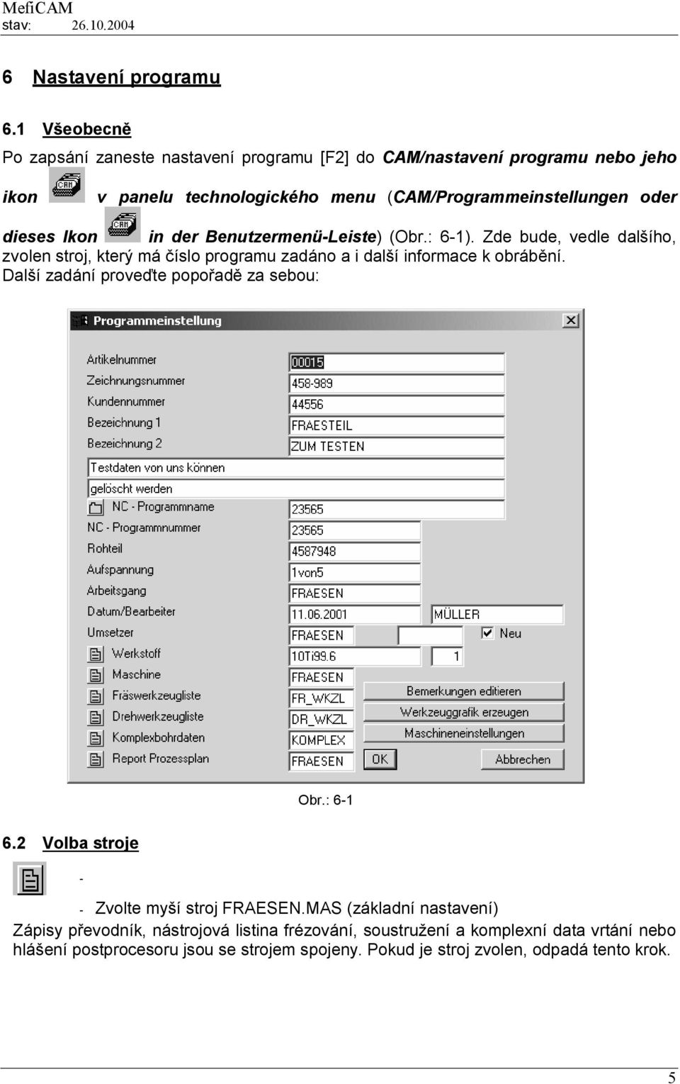 dieses Ikon in der Benutzermenü-Leiste) (Obr.: 6-1). Zde bude, vedle dalšího, zvolen stroj, který má číslo programu zadáno a i další informace k obrábění.