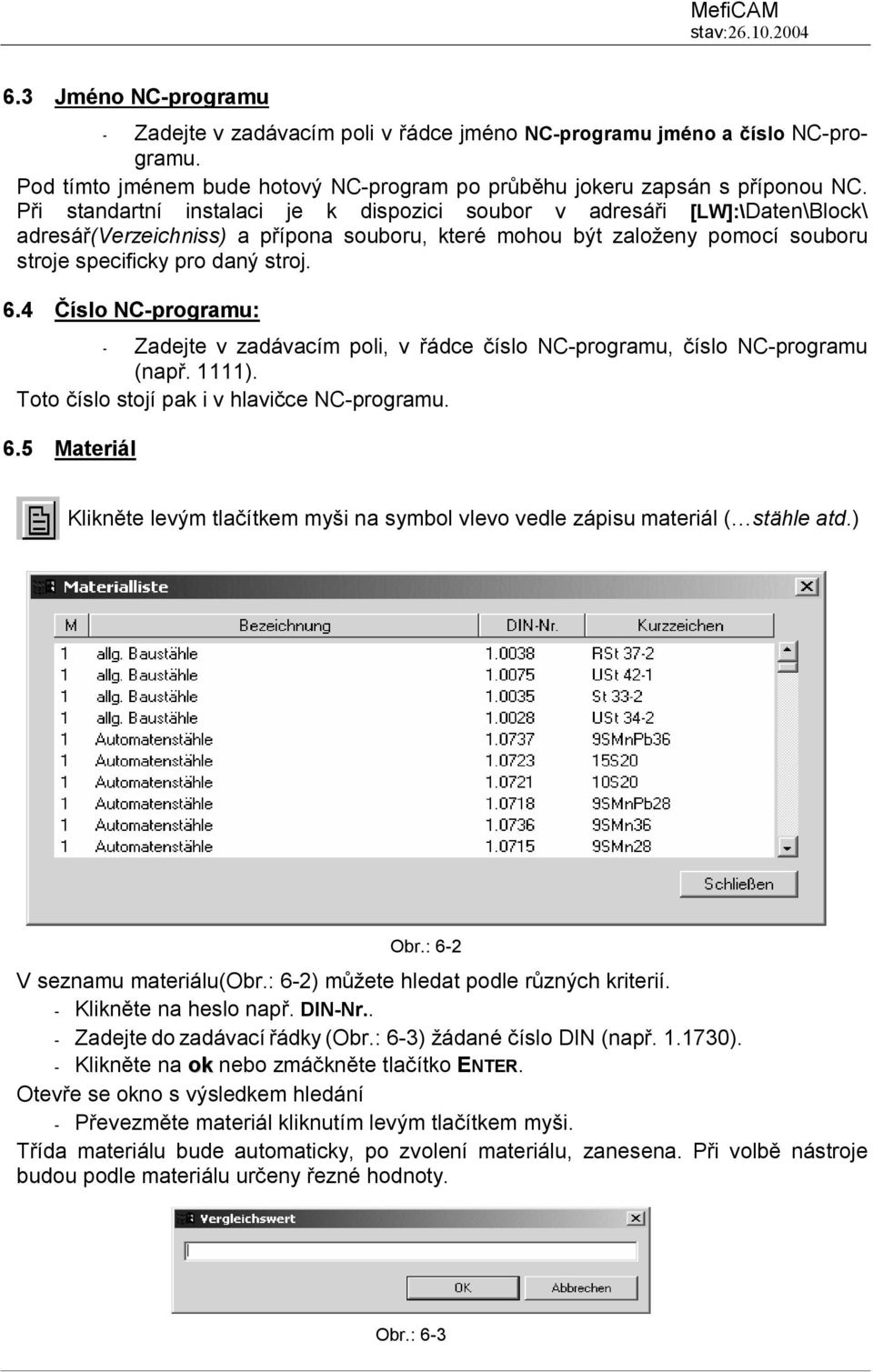 4 Číslo NC-programu: - Zadejte v zadávacím poli, v řádce číslo NC-programu, číslo NC-programu (např. 1111). Toto číslo stojí pak i v hlavičce NC-programu. 6.