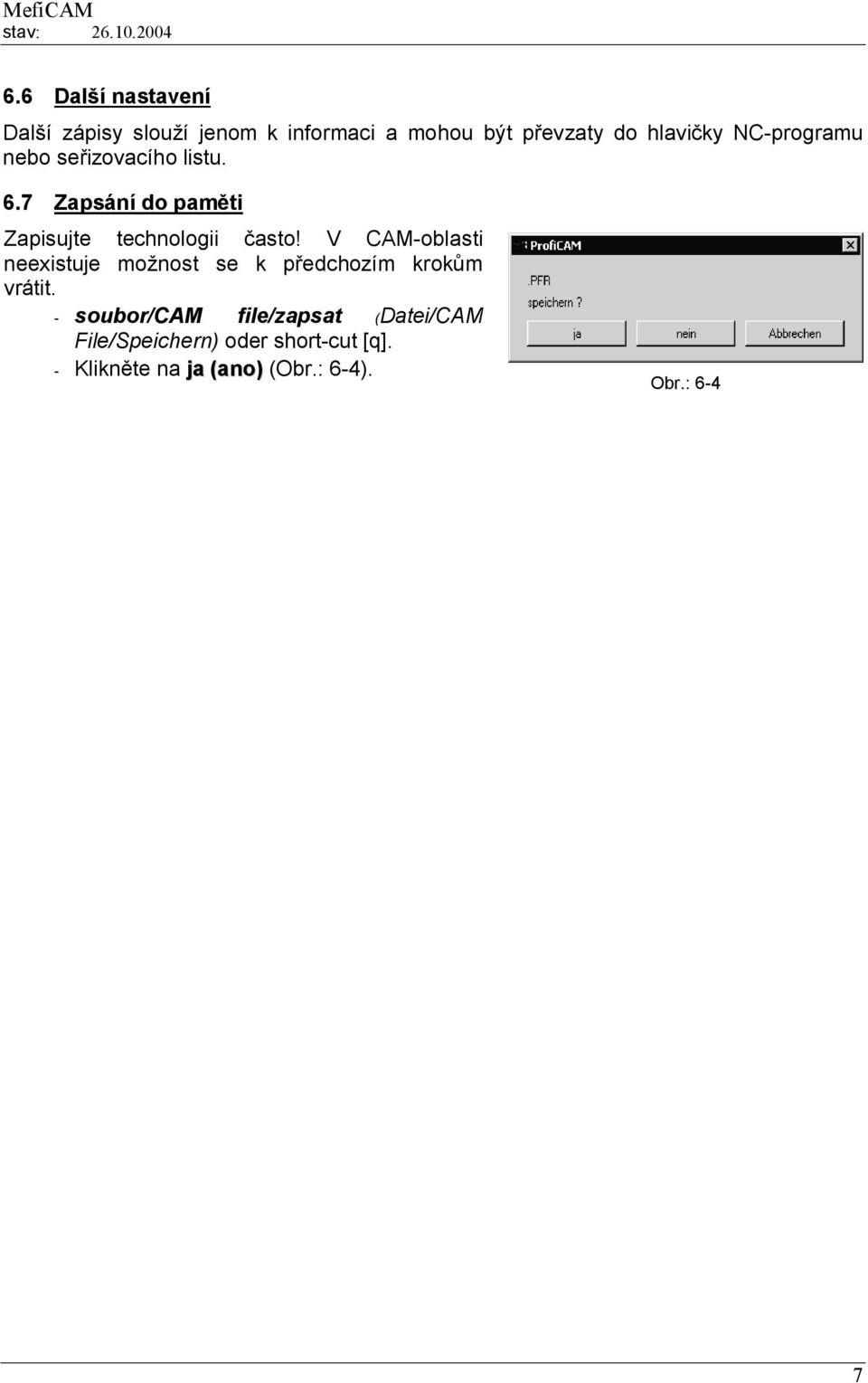 NC-programu nebo seřizovacího listu. 6.7 Zapsání do paměti Zapisujte technologii často!