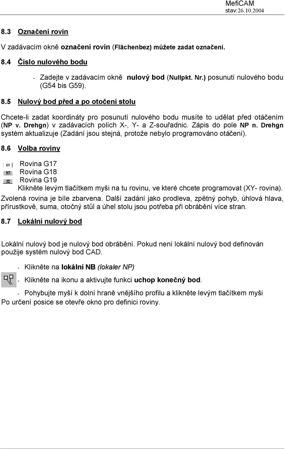 Drehgn) v zadávacích polích X-, Y- a Z-souřadnic. Zápis do pole NP n. Drehgn systém aktualizuje (Zadání jsou stejná, protože nebylo programováno otáčení). 8.