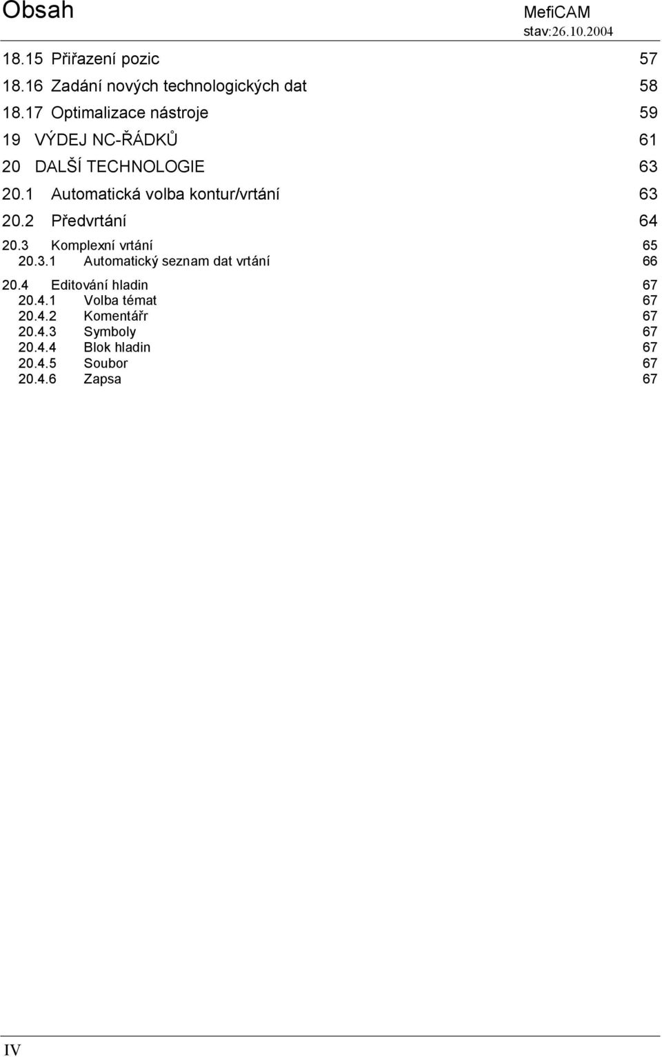 1 Automatická volba kontur/vrtání 63 20.2 Předvrtání 64 20.3 Komplexní vrtání 65 20.3.1 Automatický seznam dat vrtání 66 20.