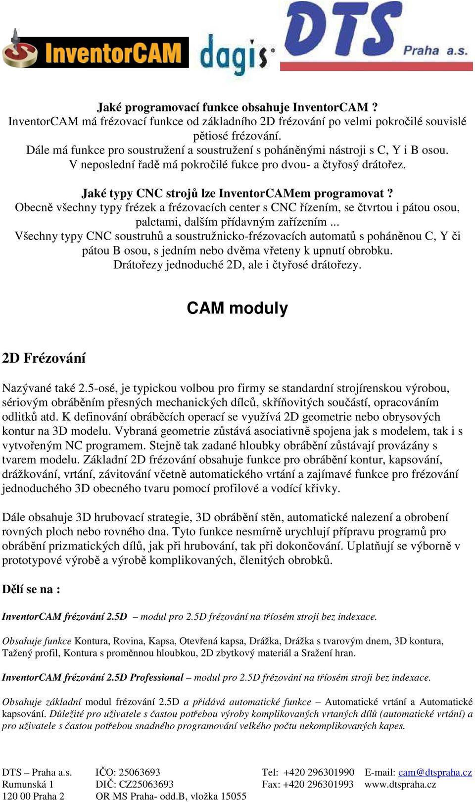 Jaké typy CNC strojů lze InventorCAMem programovat? Obecně všechny typy frézek a frézovacích center s CNC řízením, se čtvrtou i pátou osou, paletami, dalším přídavným zařízením.