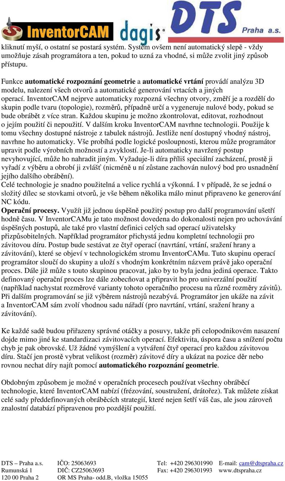 InventorCAM nejprve automaticky rozpozná všechny otvory, změří je a rozdělí do skupin podle tvaru (topologie), rozměrů, případně určí a vygeneruje nulové body, pokud se bude obrábět z více stran.