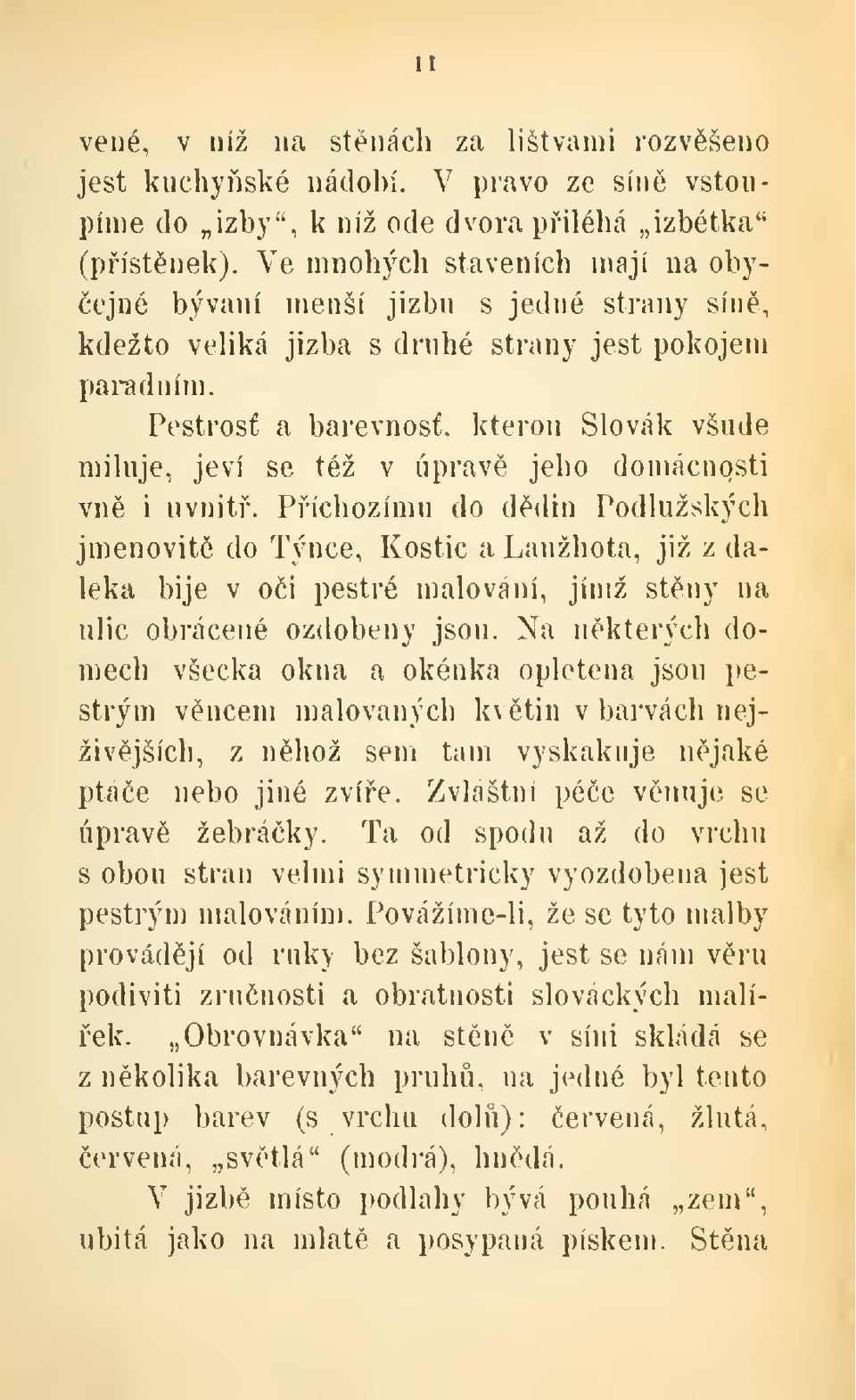 kterou Slovák všude miluje, jeví se též v úprav jeho domácnosti vn i uvnit.