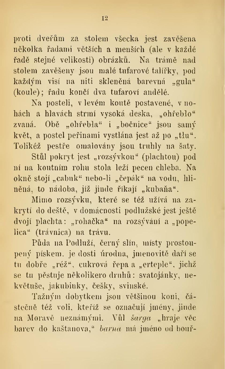 Na posteli, v levém kout postavené, v nohách a hlavách strmí vysoká deska, oheblo" zvaná. Ob ohebla" i bonice" jsou samý kvt, a postel peinami vystlána jest až po tlu".