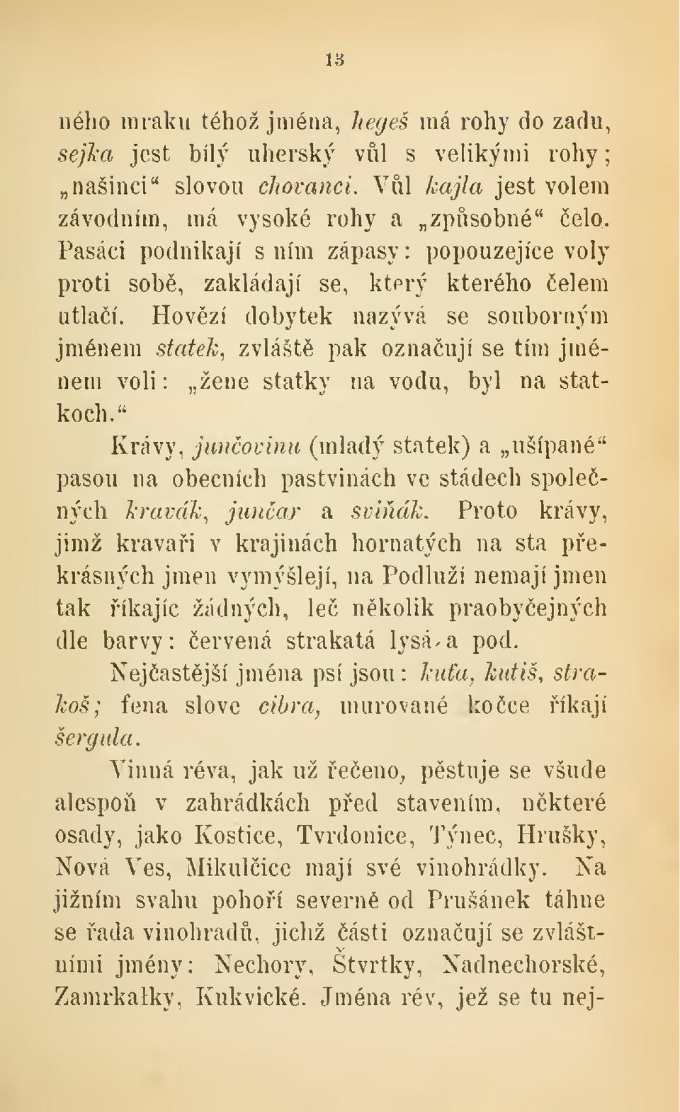 Hovzí dobytek nazývá se souborným jménem statek, zvlášt pak oznaují se tím jménem voli: žene statky na vodu, byl na statkoch.