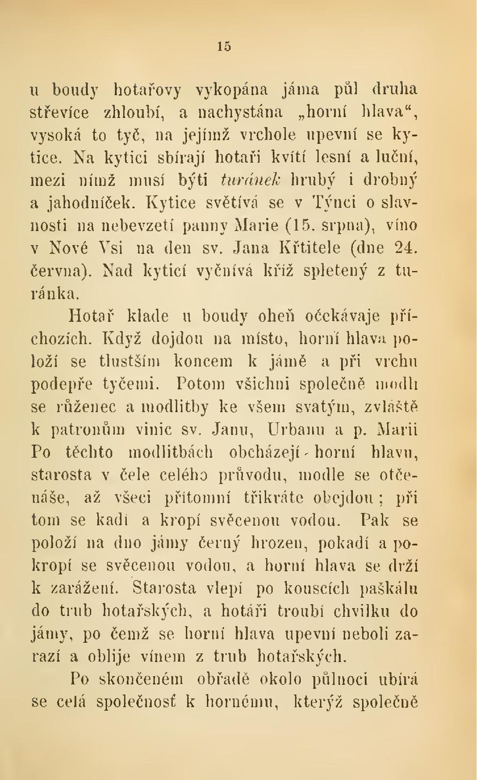 srpna), víno v Nové Vsi na den sv. Jana Ktitele (dne 24. ervna). Nad kyticí vynívá kíž spletený z turanka. Hota klade u boudy ohe oekávaje píchozích.