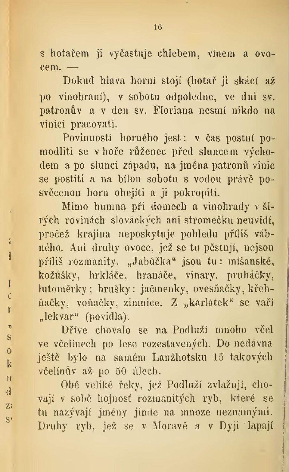 pokropiti. Mimo humna pi domech a vinohrady v širých rovinách slováckých ani stromeku neuvidí, proež krajina neposkytuje pohledu píliš vábného.