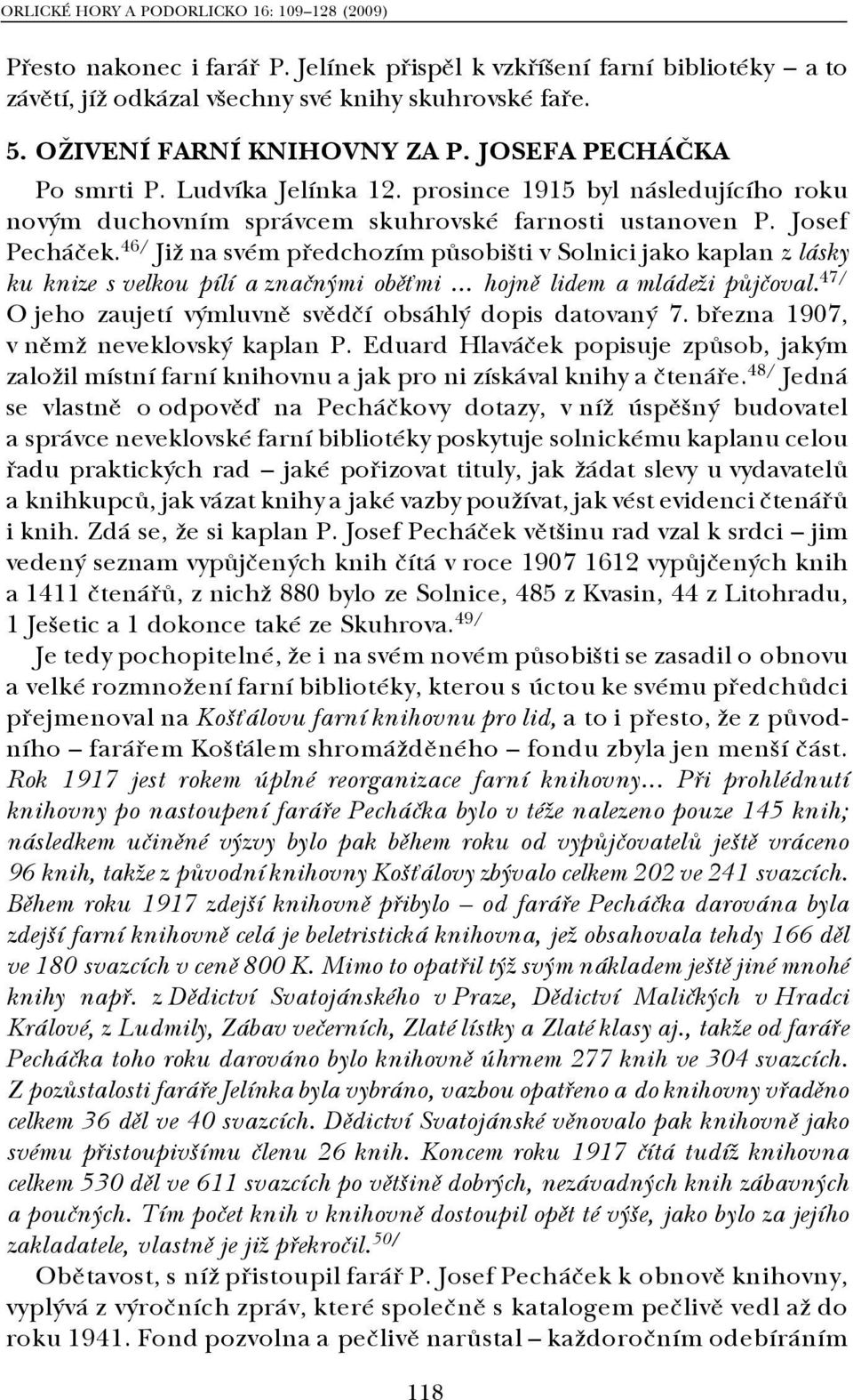 46/ Již na svém předchozím působišti v Solnici jako kaplan z lásky ku knize s velkou pílí a značnými oběťmi... hojně lidem a mládeži půjčoval.