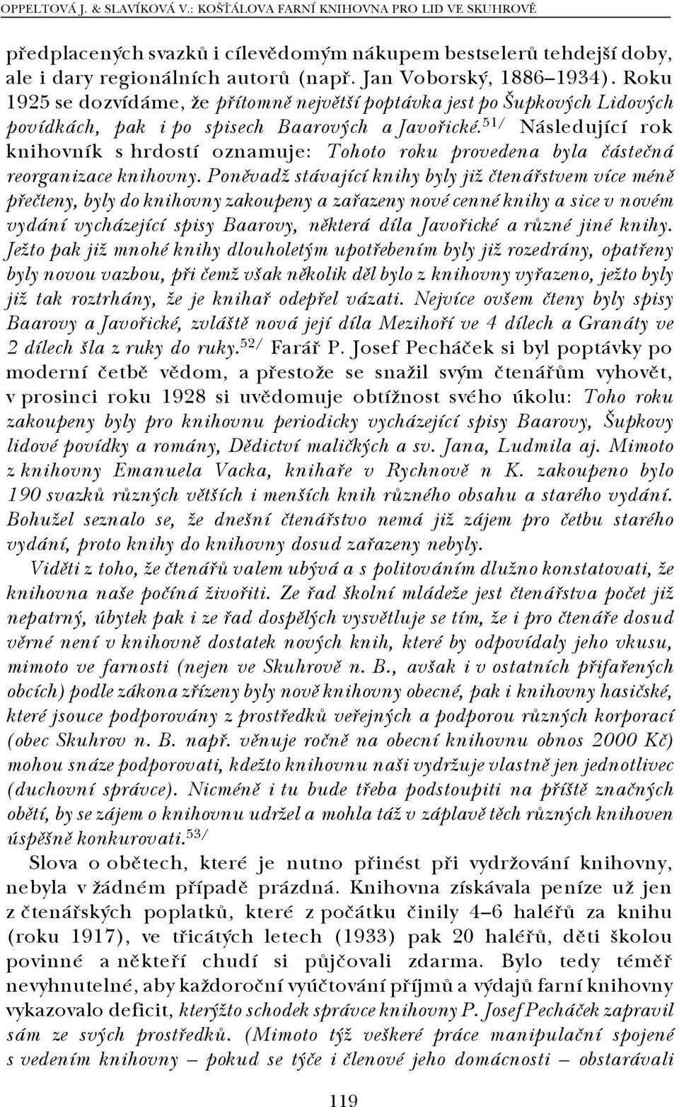 51/ Následující rok knihovník s hrdostí oznamuje: Tohoto roku provedena byla částečná reorganizace knihovny.