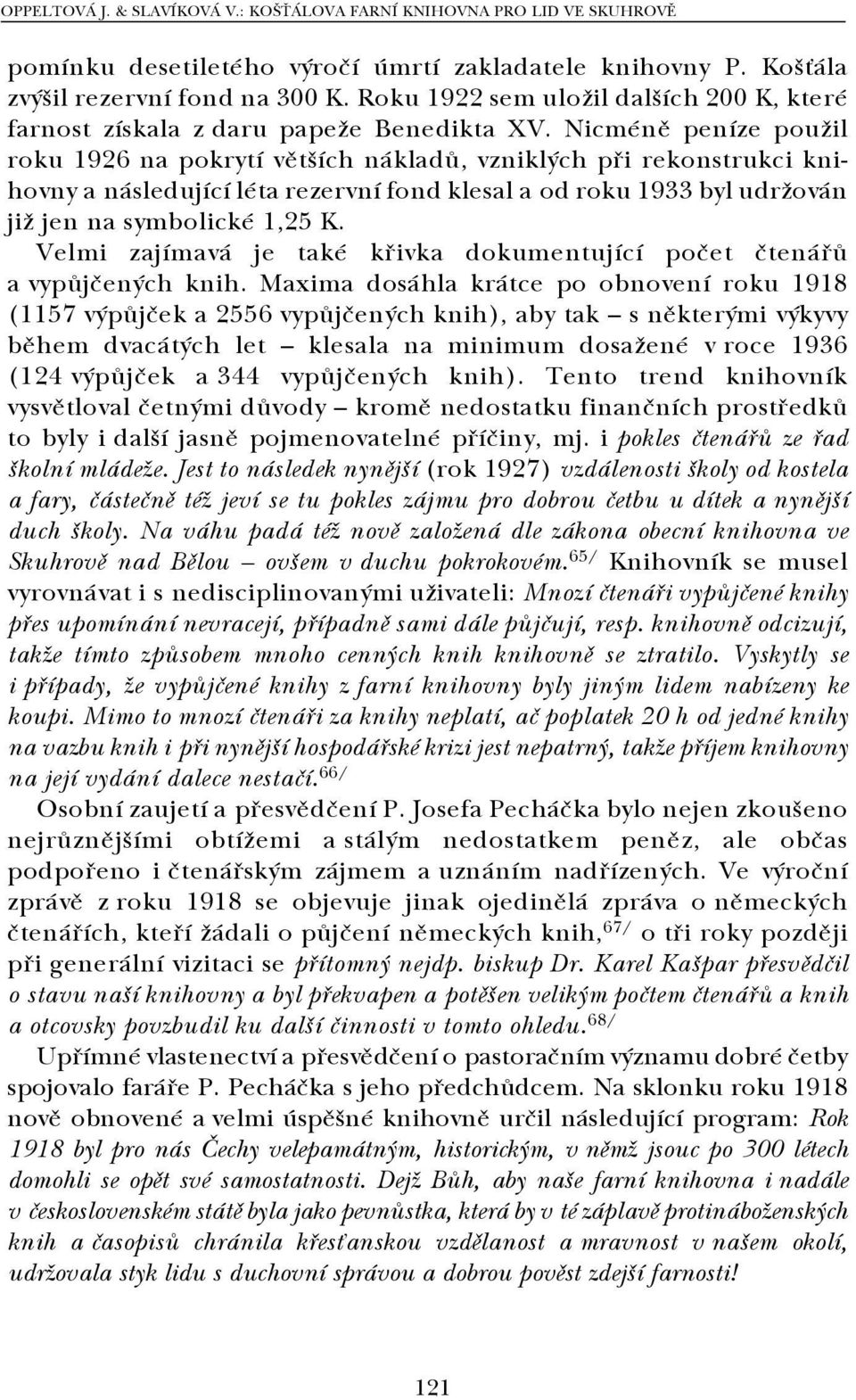 Nicméně peníze použil roku 1926 na pokrytí větších nákladů, vzniklých při rekonstrukci kni hovny a následující léta rezervní fond klesal a od roku 1933 byl udržován již jen na symbolické 1,25 K.