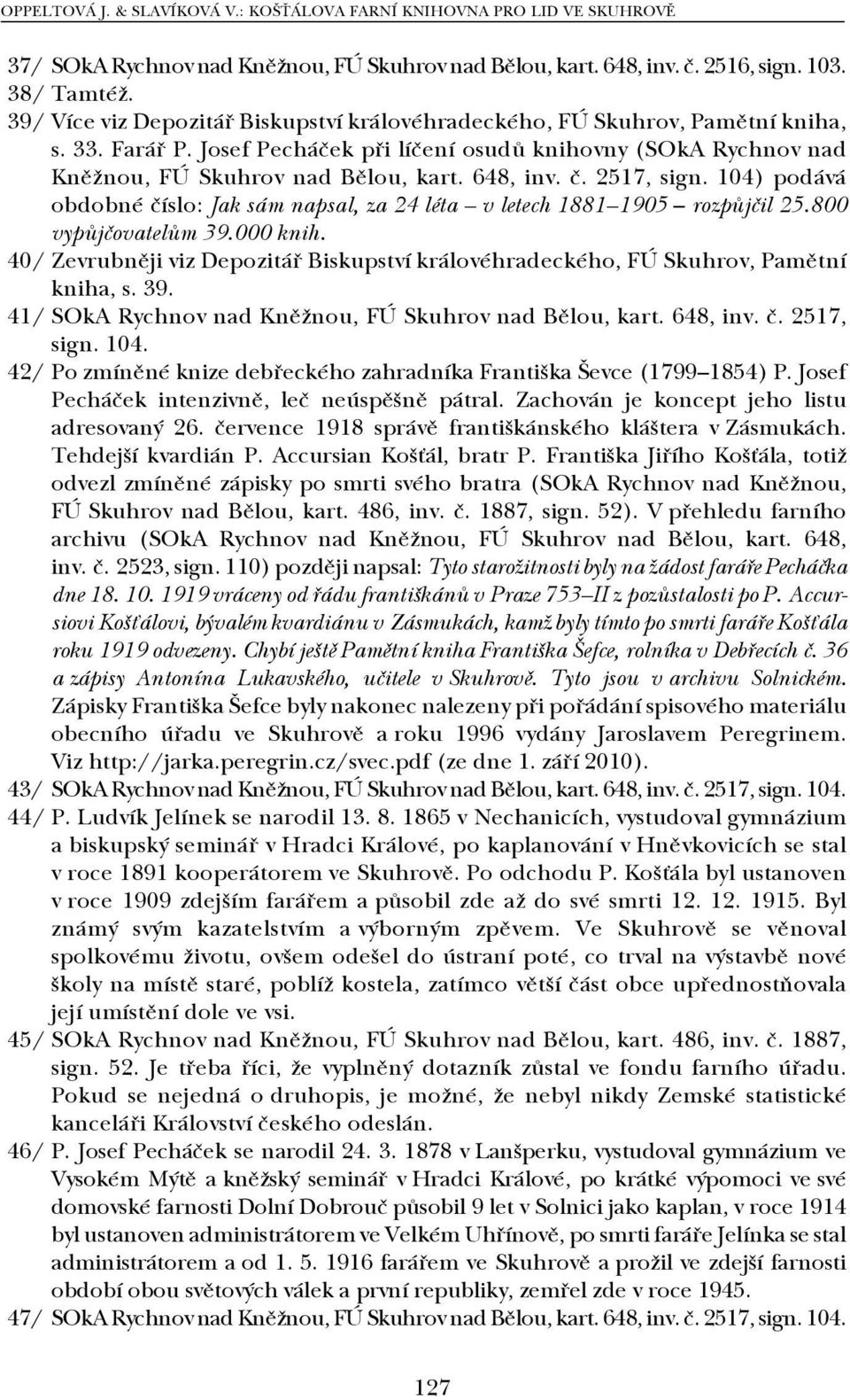 648, inv. č. 2517, sign. 104) podává obdobné číslo: Jak sám napsal, za 24 léta v letech 1881 1905 rozpůjčil 25.800 vypůjčovatelům 39.000 knih.