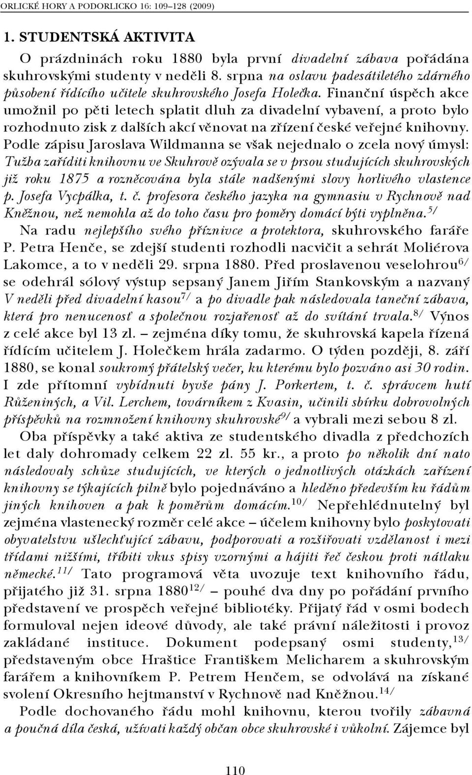 Finanční úspěch akce umožnil po pěti letech splatit dluh za divadelní vybavení, a proto bylo rozhodnuto zisk z dalších akcí věnovat na zřízení české veřejné knihovny.