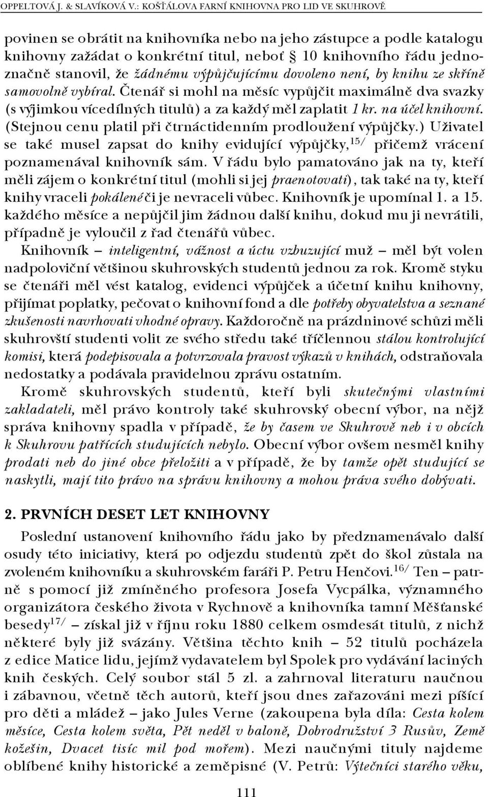 stanovil, že žádnému výpůjčujícímu dovoleno není, by knihu ze skříně samovolně vybíral.