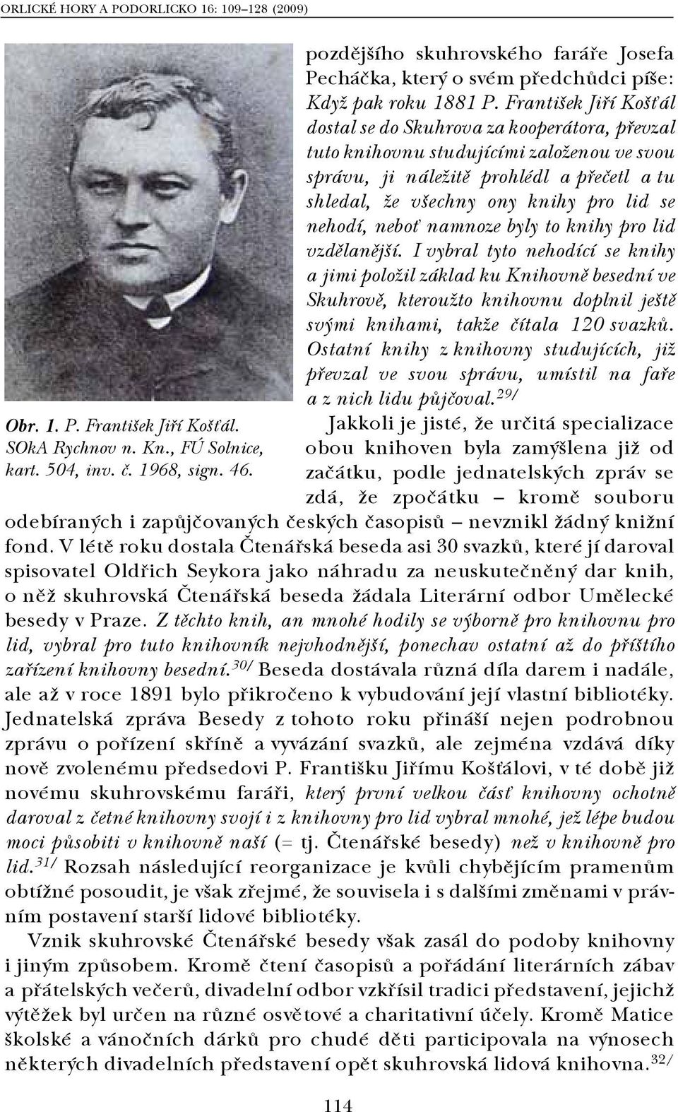 František Jiří Košťál dostal se do Skuhrova za kooperátora, převzal tuto knihovnu studujícími založenou ve svou správu, ji náležitě prohlédl a přečetl a tu shledal, že všechny ony knihy pro lid se