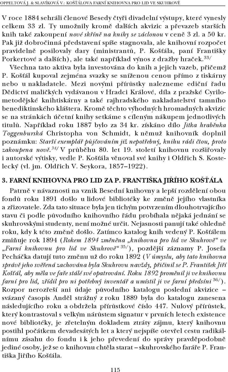 Pak již dobročinná představení spíše stagnovala, ale knihovní rozpočet pravidelně posilovaly dary (ministrantů, P.