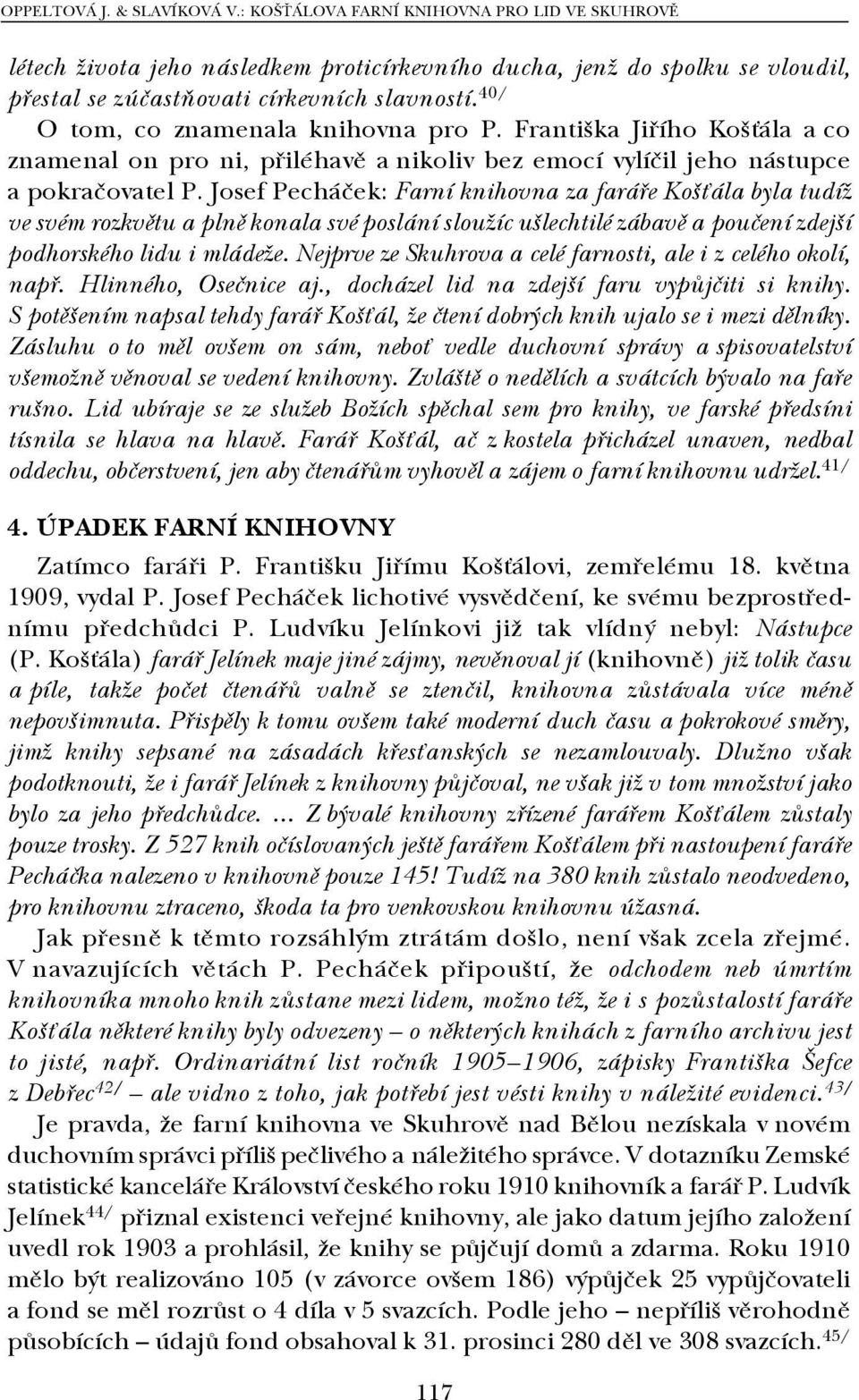 Josef Pecháček: Farní knihovna za faráře Košťála byla tudíž ve svém rozkvětu a plně konala své poslání sloužíc ušlechtilé zábavě a poučení zdejší podhorského lidu i mládeže.