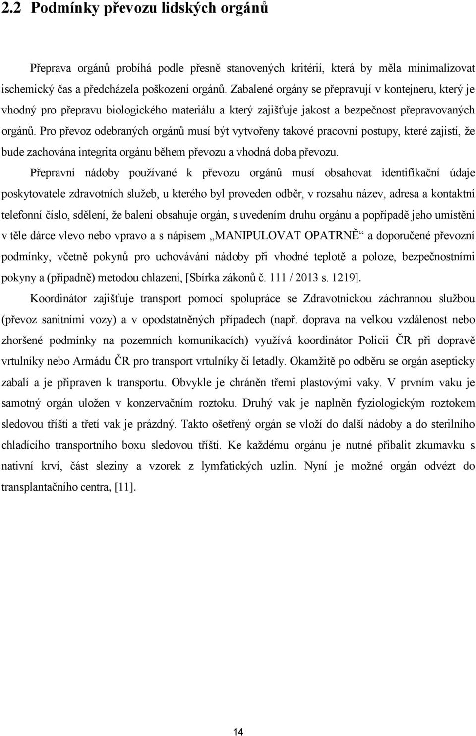 Pro převoz odebraných orgánů musí být vytvořeny takové pracovní postupy, které zajistí, že bude zachována integrita orgánu během převozu a vhodná doba převozu.