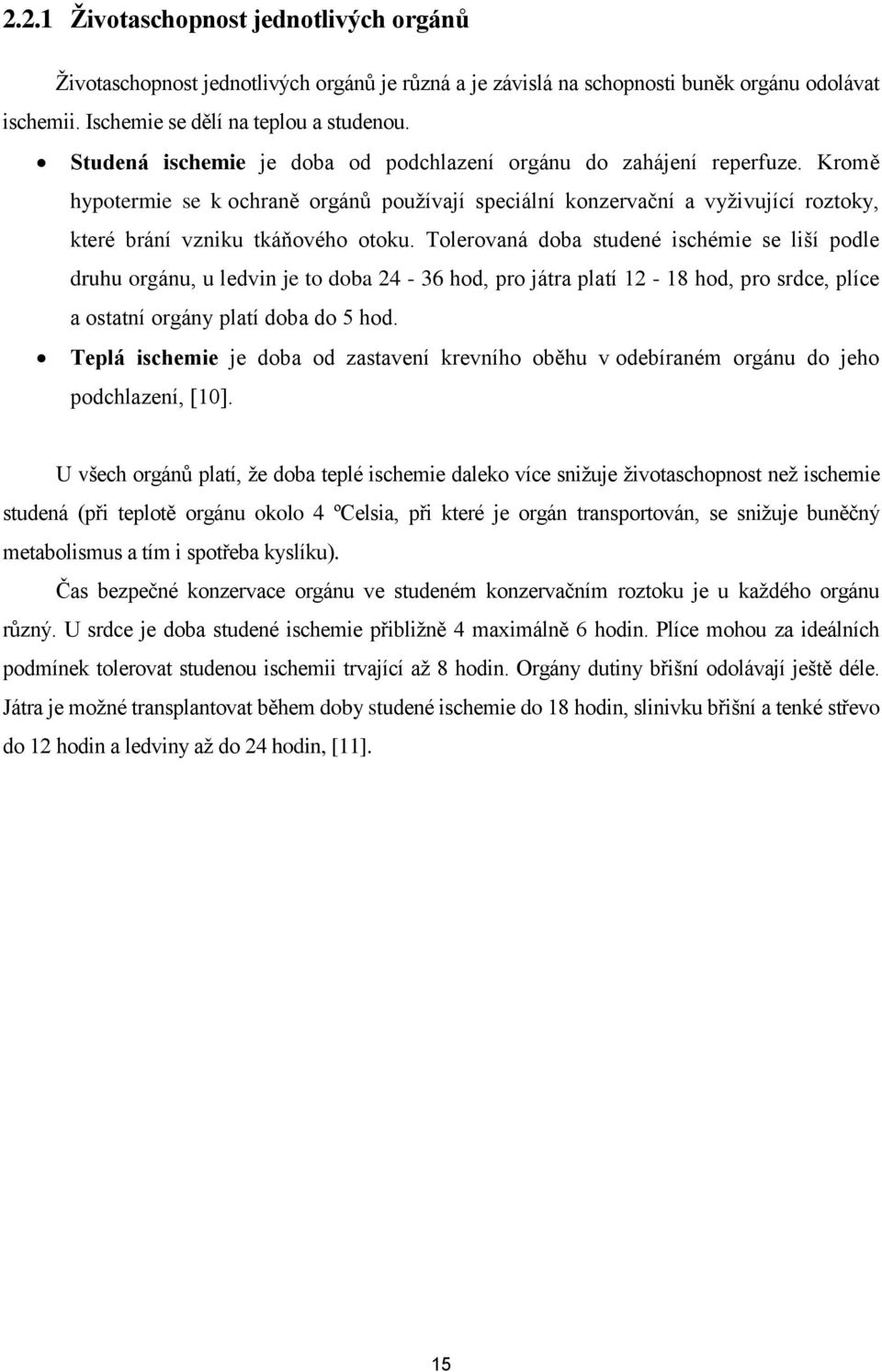 Tolerovaná doba studené ischémie se liší podle druhu orgánu, u ledvin je to doba 24-36 hod, pro játra platí 12-18 hod, pro srdce, plíce a ostatní orgány platí doba do 5 hod.