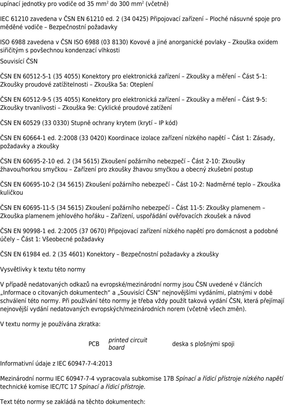 povšechnou kondenzací vlhkosti Souvisící ČSN ČSN EN 60512-5-1 (35 4055) Konektory pro elektronická zařízení Zkoušky a měření Část 5-1: Zkoušky proudové zatížitelnosti Zkouška 5a: Oteplení ČSN EN