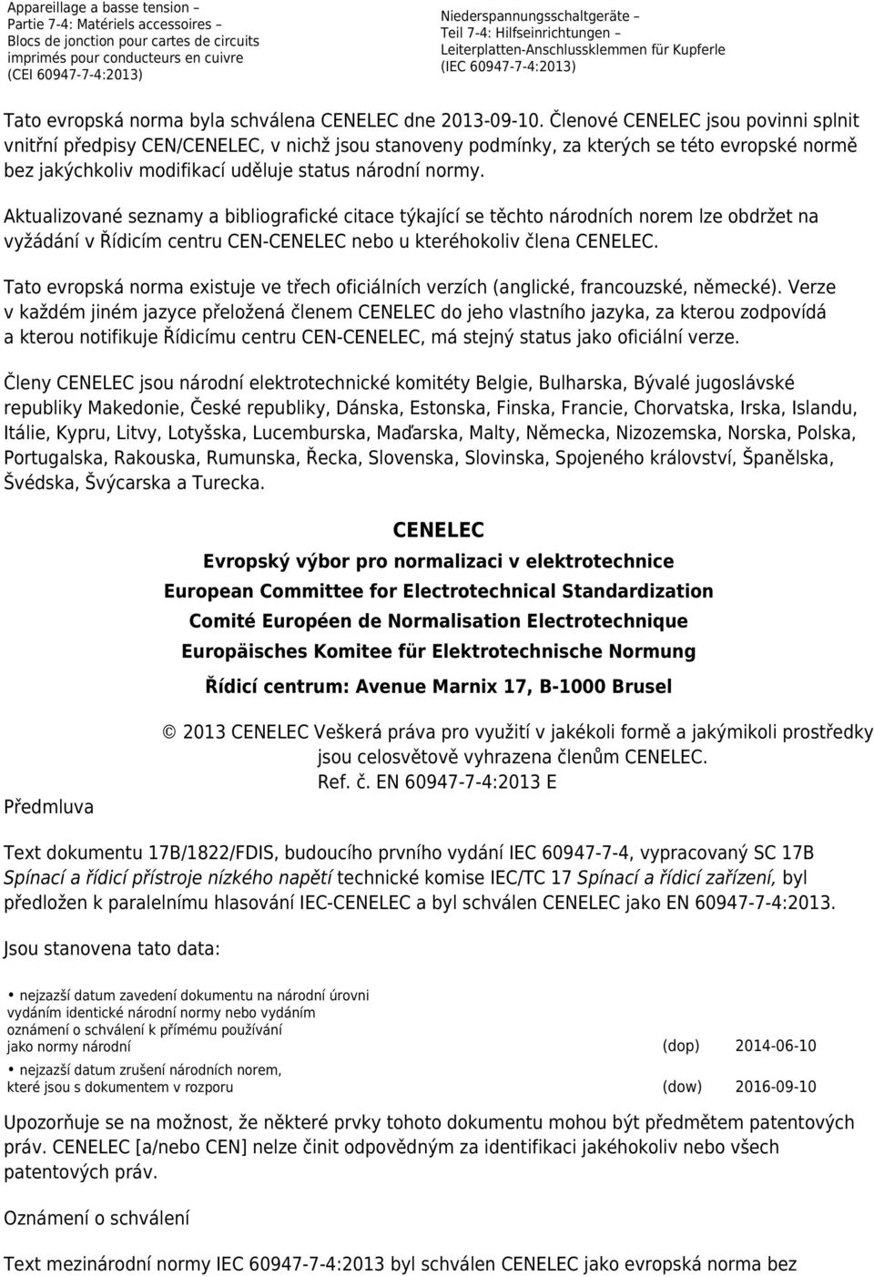 Členové CENELEC jsou povinni splnit vnitřní předpisy CEN/CENELEC, v nichž jsou stanoveny podmínky, za kterých se této evropské normě bez jakýchkoliv modifikací uděluje status národní normy.