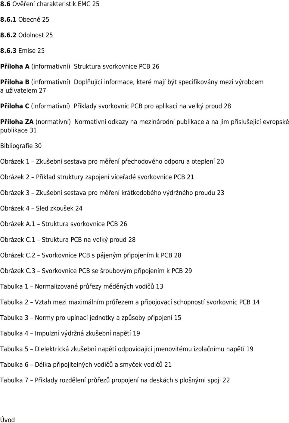 příslušející evropské publikace 31 Bibliografie 30 Obrázek 1 Zkušební sestava pro měření přechodového odporu a oteplení 20 Obrázek 2 Příklad struktury zapojení víceřadé svorkovnice PCB 21 Obrázek 3