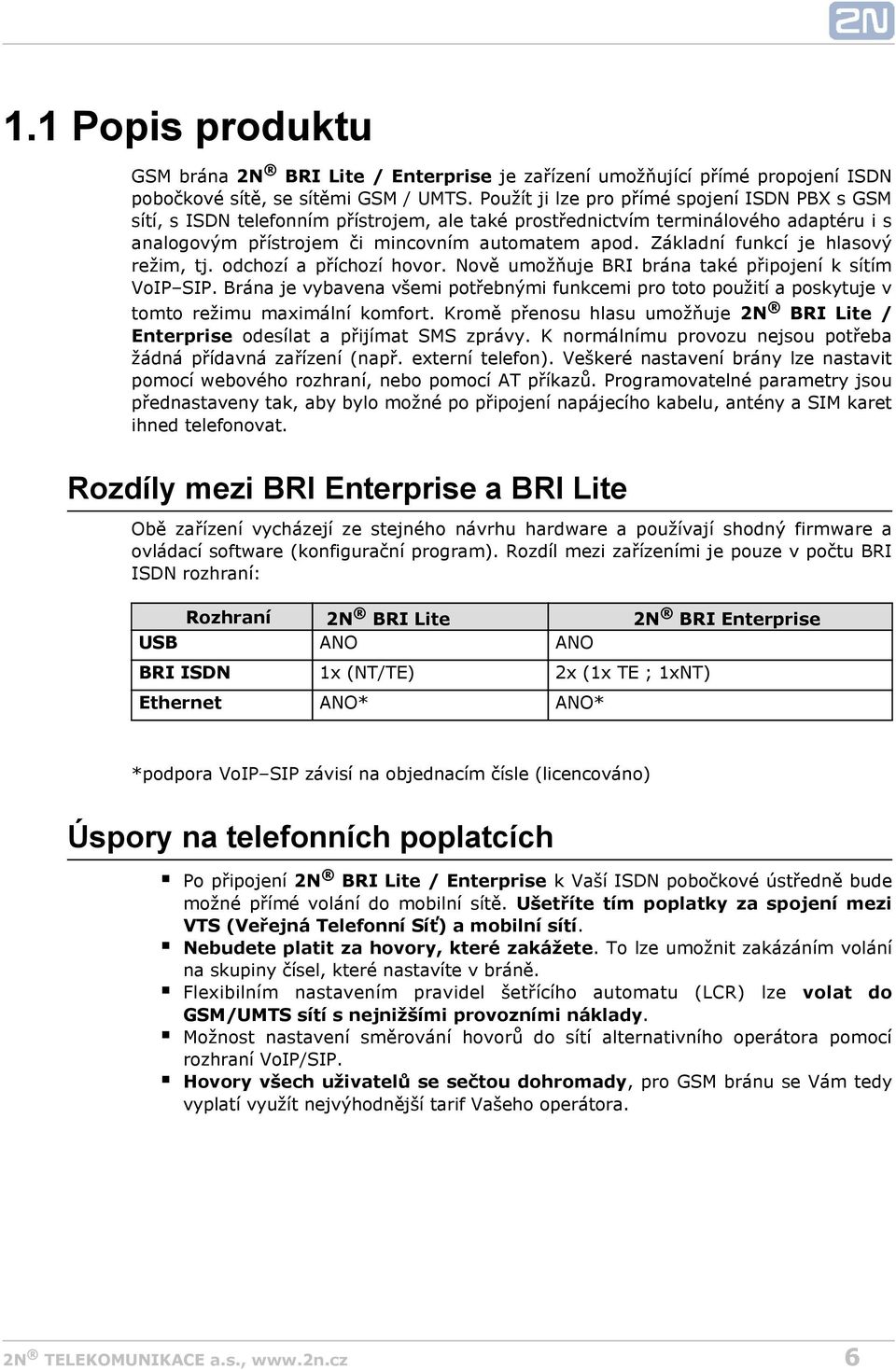 Základní funkcí je hlasový režim, tj. odchozí a příchozí hovor. Nově umožňuje BRI brána také připojení k sítím VoIP SIP.