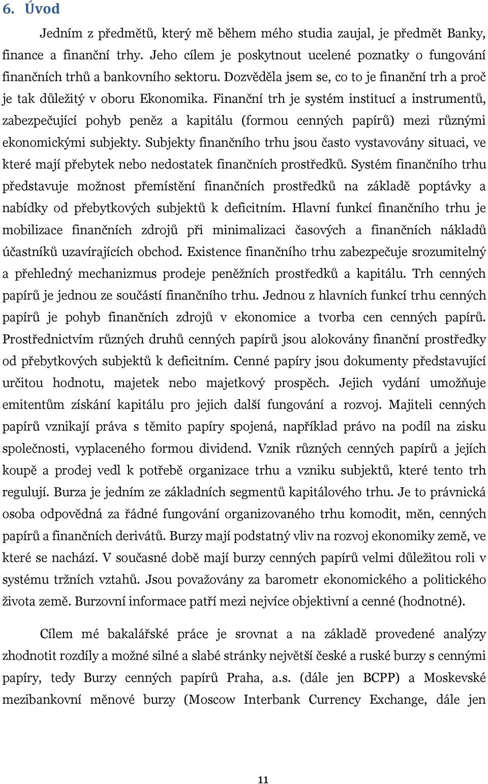 Finanční trh je systém institucí a instrumentů, zabezpečující pohyb peněz a kapitálu (formou cenných papírů) mezi různými ekonomickými subjekty.