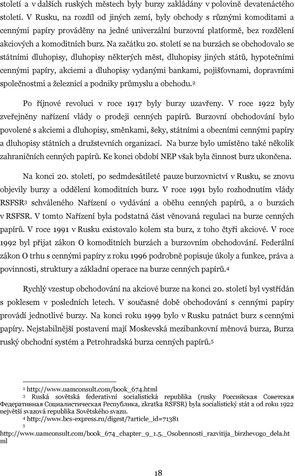 století se na burzách se obchodovalo se státními dluhopisy, dluhopisy některých měst, dluhopisy jiných států, hypotečními cennými papíry, akciemi a dluhopisy vydanými bankami, pojišťovnami,