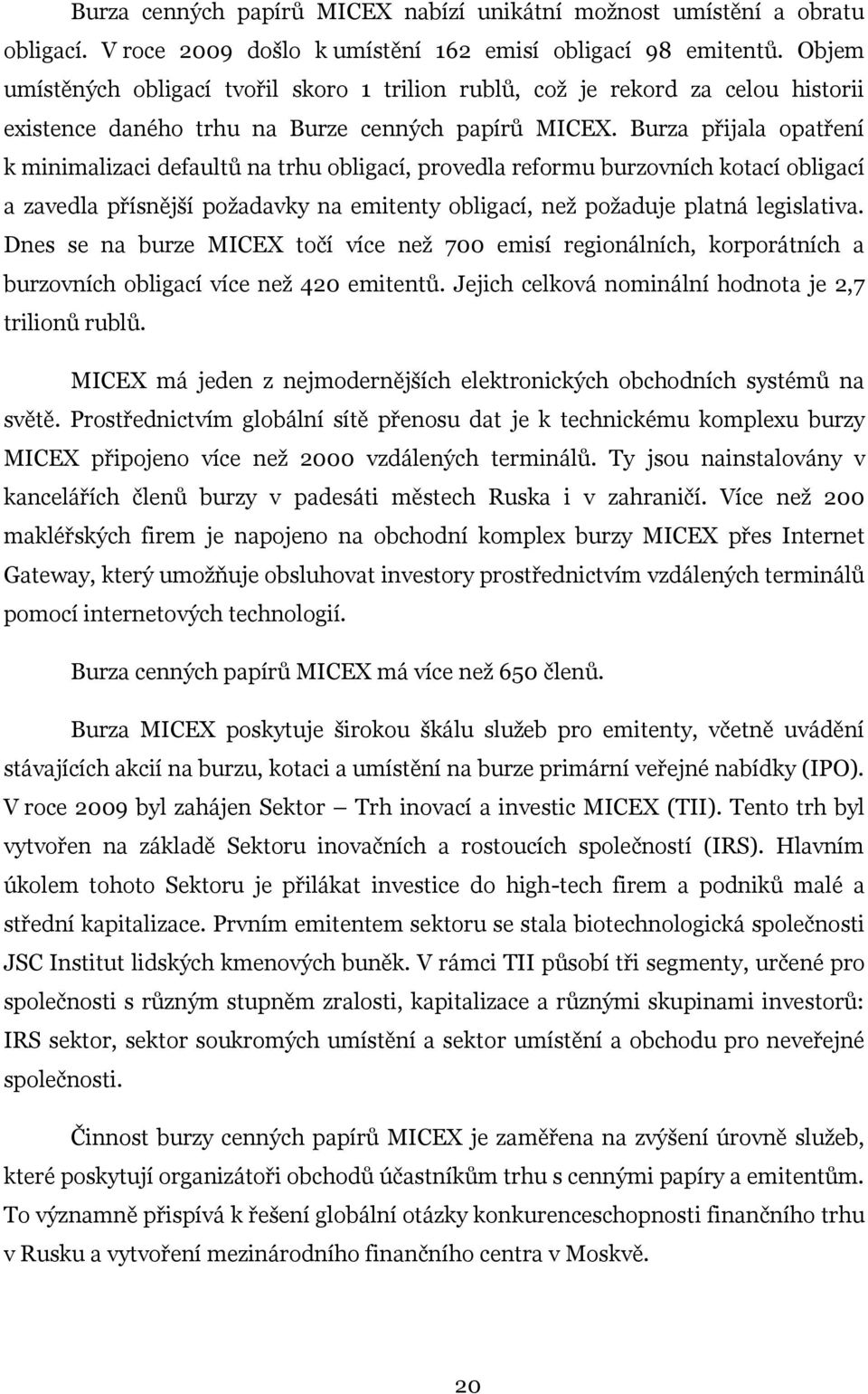 Burza přijala opatření k minimalizaci defaultů na trhu obligací, provedla reformu burzovních kotací obligací a zavedla přísnější požadavky na emitenty obligací, než požaduje platná legislativa.