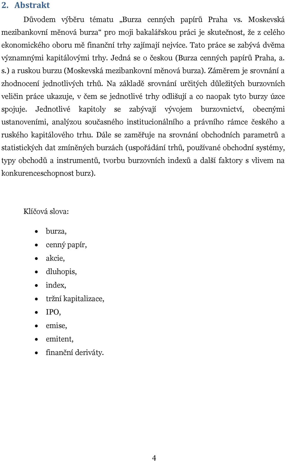 Jedná se o českou (Burza cenných papírů Praha, a. s.) a ruskou burzu (Moskevská mezibankovní měnová burza). Záměrem je srovnání a zhodnocení jednotlivých trhů.