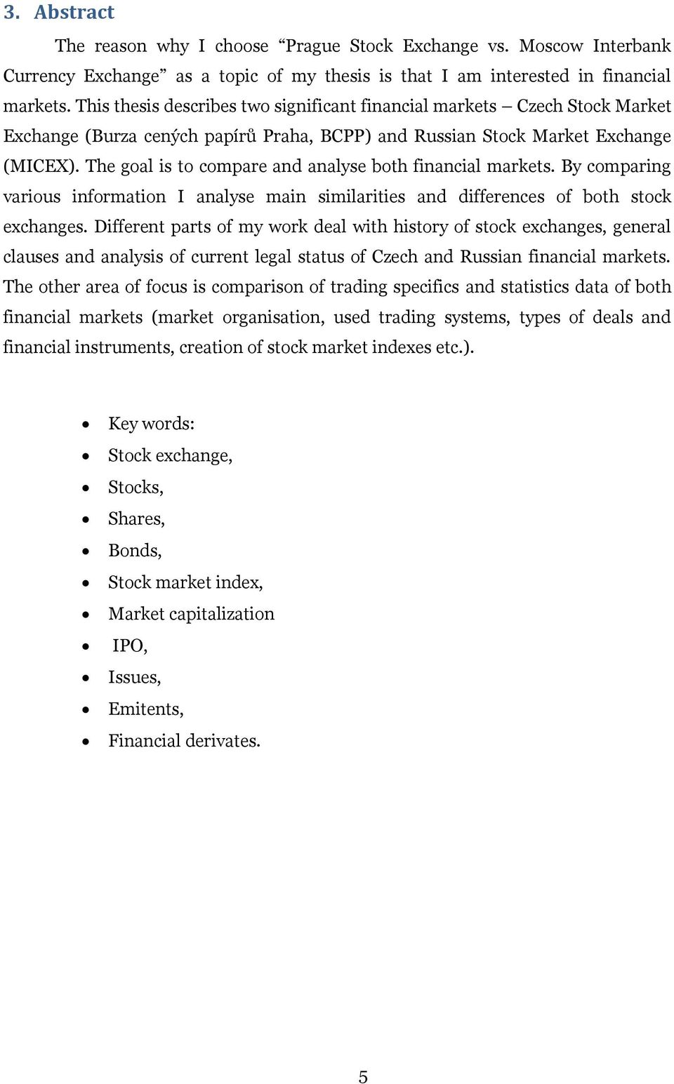 The goal is to compare and analyse both financial markets. By comparing various information I analyse main similarities and differences of both stock exchanges.