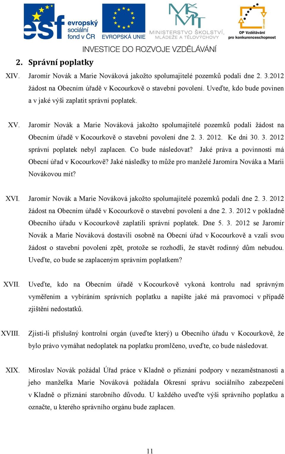 Jaromír Novák a Marie Nováková jakožto spolumajitelé pozemků podali žádost na Obecním úřadě v Kocourkově o stavební povolení dne 2. 3. 2012. Ke dni 30. 3. 2012 správní poplatek nebyl zaplacen.