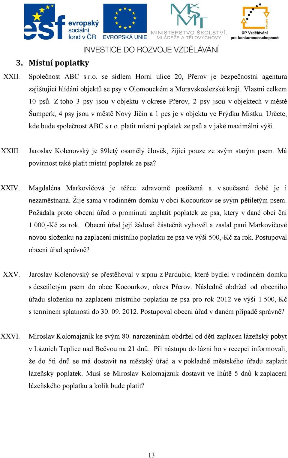 XXIII. Jaroslav Kolenovský je 89letý osamělý člověk, žijící pouze ze svým starým psem. Má povinnost také platit místní poplatek ze psa? XXIV.