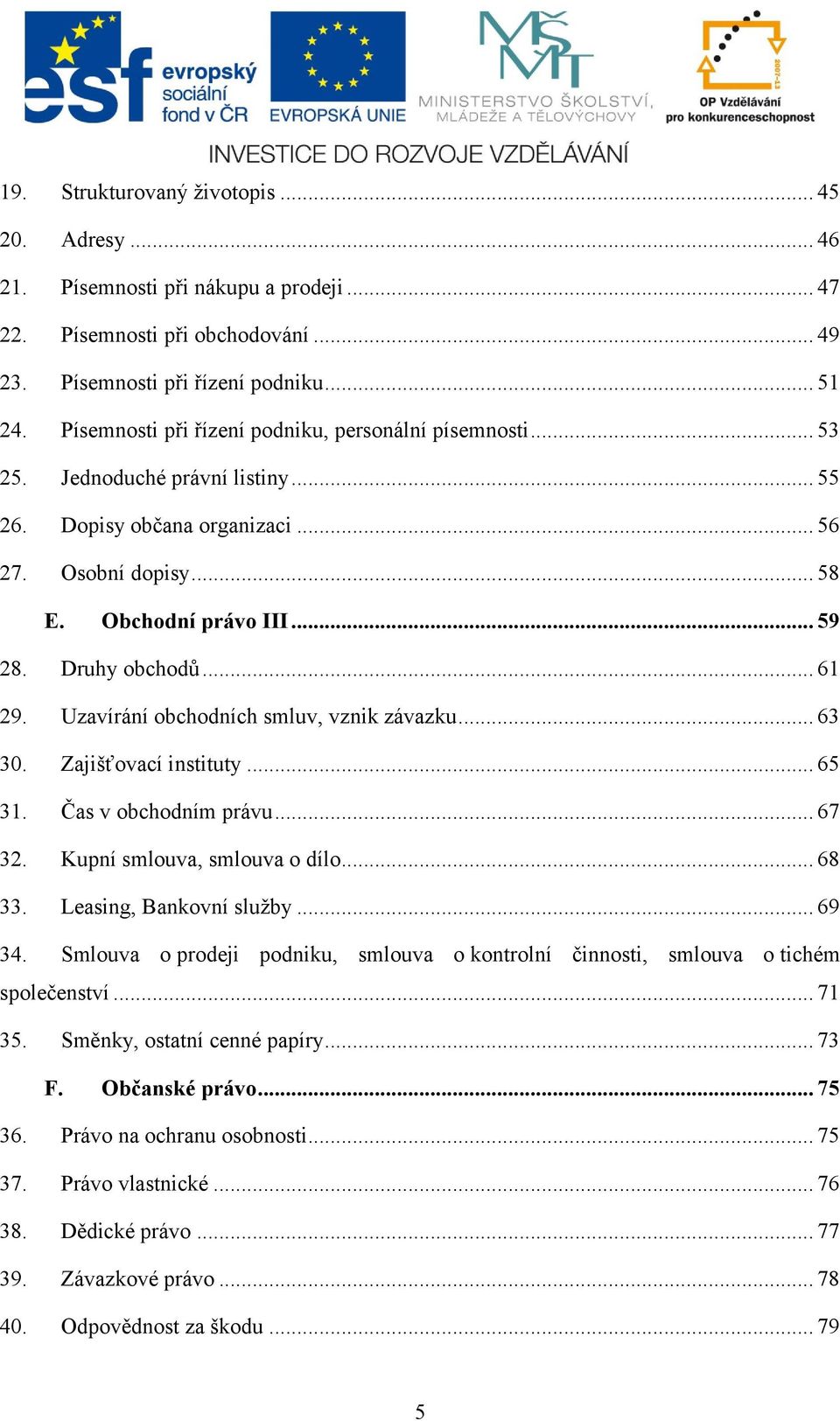 .. 61 29. Uzavírání obchodních smluv, vznik závazku... 63 30. Zajišťovací instituty... 65 31. Čas v obchodním právu... 67 32. Kupní smlouva, smlouva o dílo... 68 33. Leasing, Bankovní služby... 69 34.