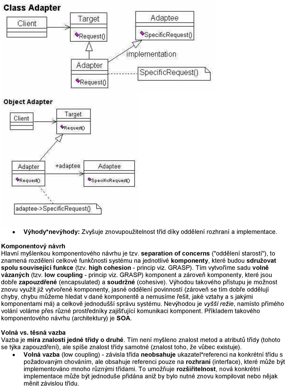 high cohesion - princip viz. GRASP). Tím vytvoříme sadu volně vázaných (tzv. low coupling - princip viz.