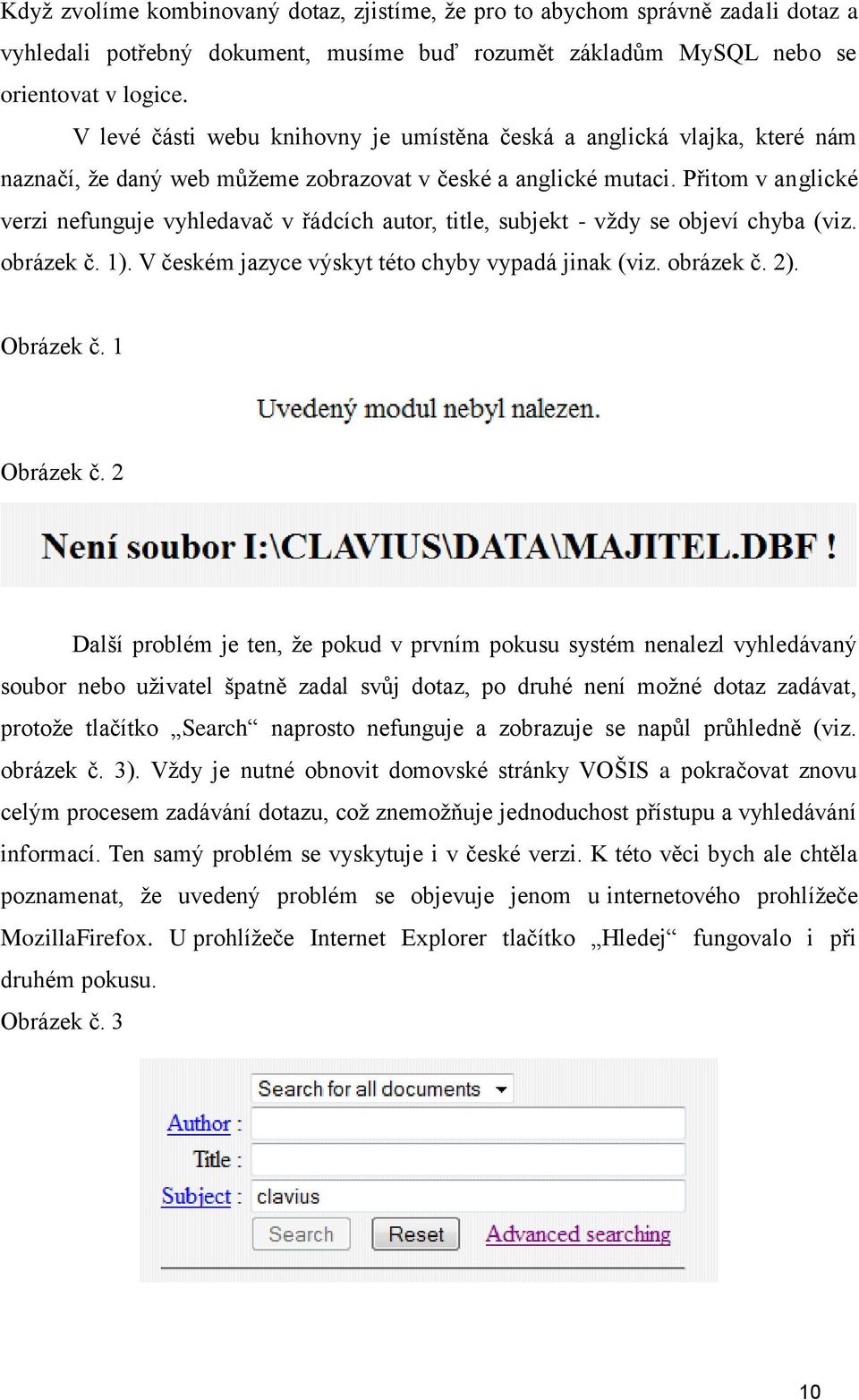 Přitom v anglické verzi nefunguje vyhledavač v řádcích autor, title, subjekt - vţdy se objeví chyba (viz. obrázek č. 1). V českém jazyce výskyt této chyby vypadá jinak (viz. obrázek č. 2). Obrázek č.