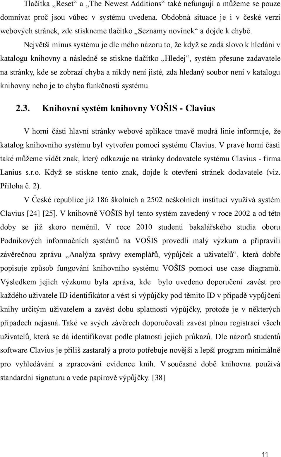 Největší mínus systému je dle mého názoru to, ţe kdyţ se zadá slovo k hledání v katalogu knihovny a následně se stiskne tlačítko Hledej, systém přesune zadavatele na stránky, kde se zobrazí chyba a