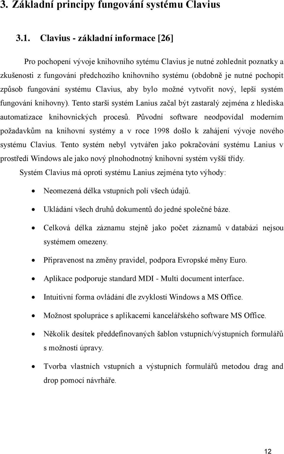 fungování systému Clavius, aby bylo moţné vytvořit nový, lepší systém fungování knihovny). Tento starší systém Lanius začal být zastaralý zejména z hlediska automatizace knihovnických procesů.