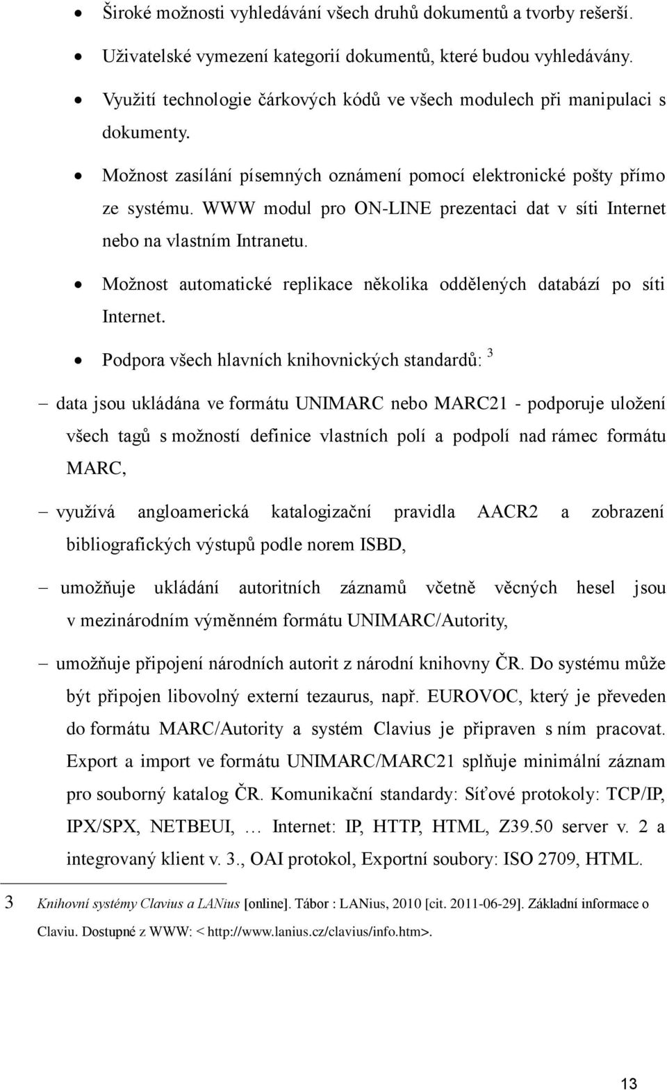 WWW modul pro ON-LINE prezentaci dat v síti Internet nebo na vlastním Intranetu. Moţnost automatické replikace několika oddělených databází po síti Internet.