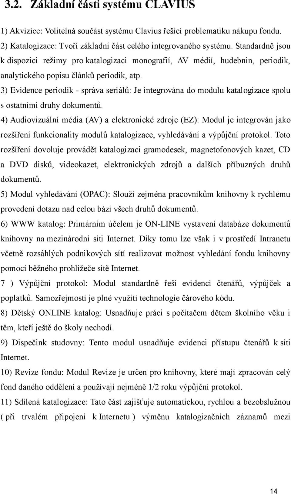 3) Evidence periodik - správa seriálů: Je integrována do modulu katalogizace spolu s ostatními druhy dokumentů.