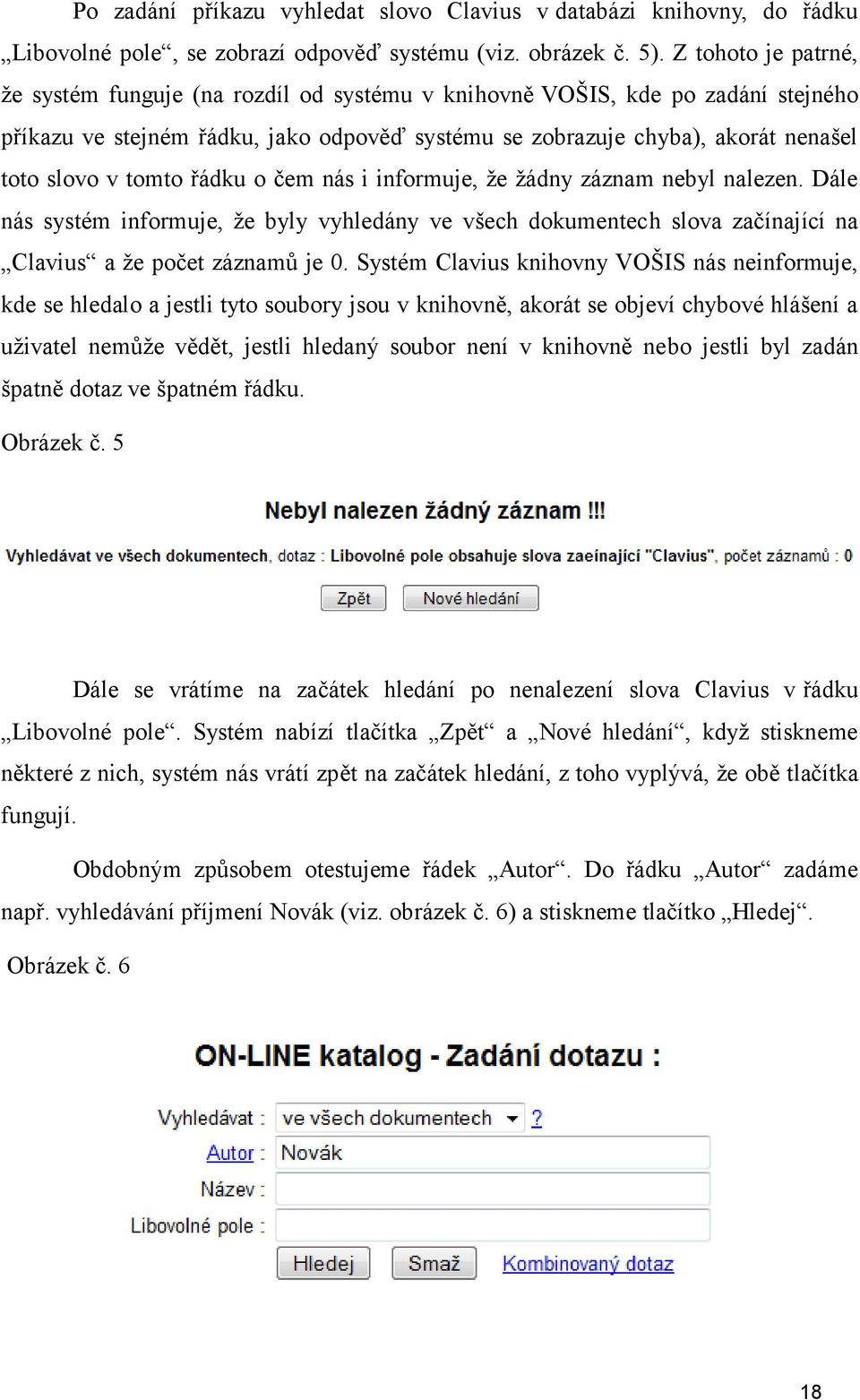 tomto řádku o čem nás i informuje, ţe ţádny záznam nebyl nalezen. Dále nás systém informuje, ţe byly vyhledány ve všech dokumentech slova začínající na Clavius a ţe počet záznamů je 0.