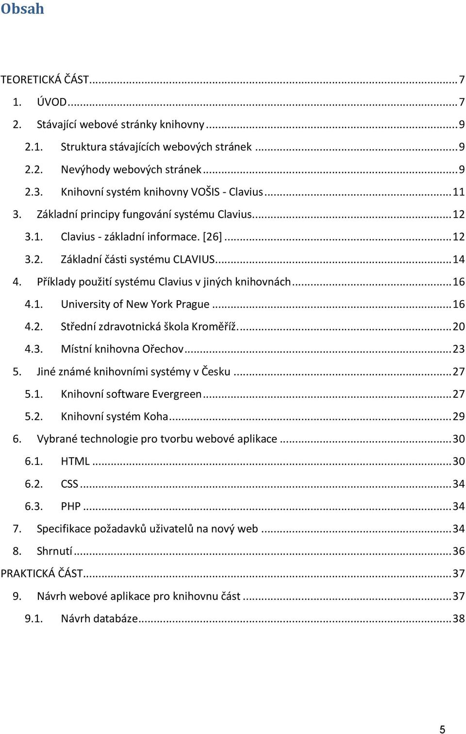 Příklady použití systému Clavius v jiných knihovnách... 16 4.1. University of New York Prague... 16 4.2. Střední zdravotnická škola Kroměříž.... 20 4.3. Místní knihovna Ořechov... 23 5.