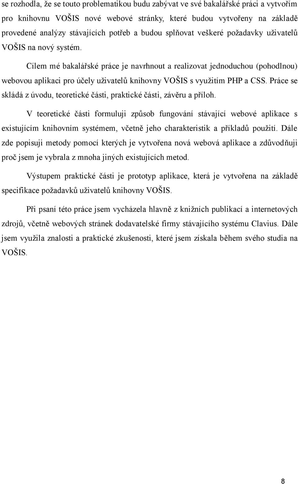 Cílem mé bakalářské práce je navrhnout a realizovat jednoduchou (pohodlnou) webovou aplikaci pro účely uţivatelů knihovny VOŠIS s vyuţitím PHP a CSS.