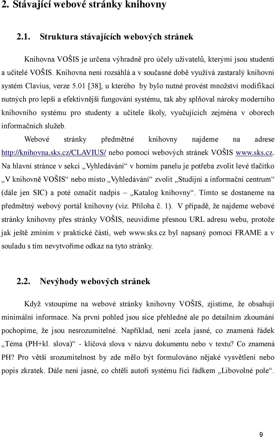 01 [38], u kterého by bylo nutné provést mnoţství modifikací nutných pro lepší a efektivnější fungování systému, tak aby splňoval nároky moderního knihovního systému pro studenty a učitele školy,