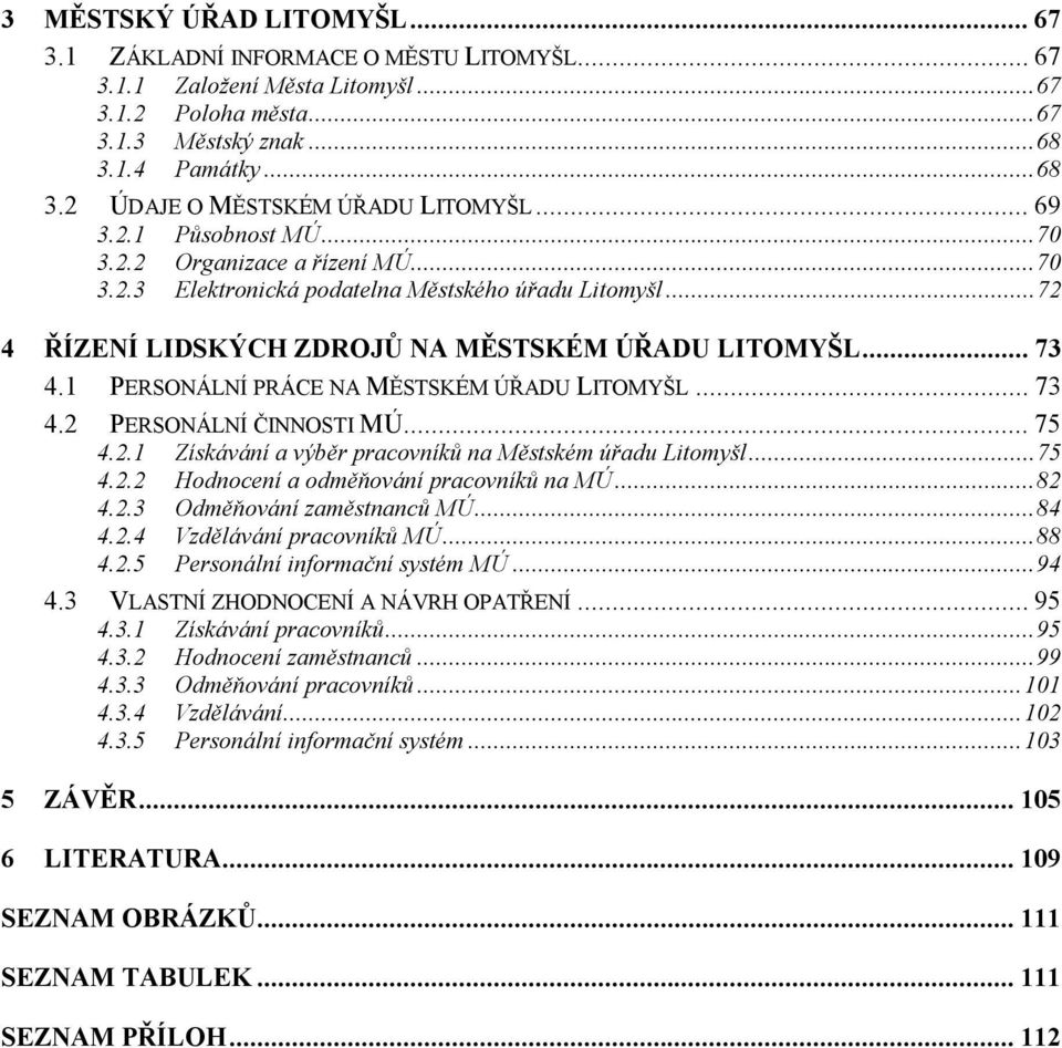 1 PERSONÁLNÍ PRÁCE NA MĚSTSKÉM ÚŘADU LITOMYŠL...73 4.2 PERSONÁLNÍ ČINNOSTI MÚ...75 4.2.1 Získávání a výběr pracovníků na Městském úřadu Litomyšl...75 4.2.2 Hodnocení a odměňování pracovníků na MÚ.